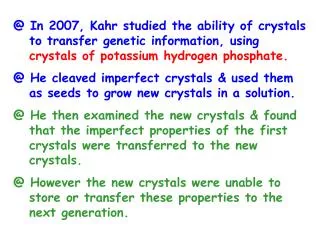 @ In 2007, Kahr studied the ability of crystals to transfer genetic information, using