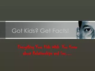 Got Kids? Get Facts!