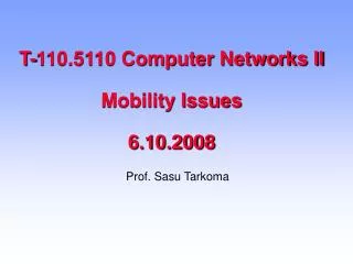 T-110.5110 Computer Networks II Mobility Issues 6.10.2008