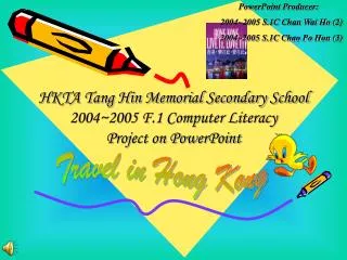 PowerPoint Producer:	 	2004~2005 S.1C Chan Wai Ho (2) 	2004~2005 S.1C Chao Po Hon (3)