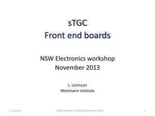 sTGC Front end boards NSW Electronics workshop November 2013 L. Levinson Weizmann Institute