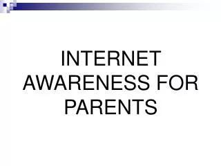 INTERNET AWARENESS FOR PARENTS