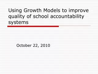 Using Growth Models to improve quality of school accountability systems