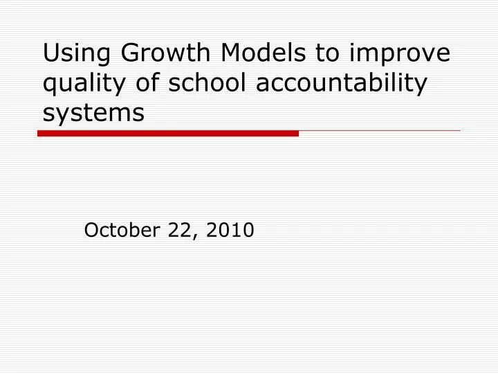 using growth models to improve quality of school accountability systems