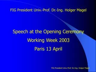 FIG President Univ.-Prof. Dr.-Ing. Holger Magel Speech at the Opening Ceremony Working Week 2003