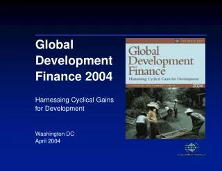 Global Development Finance 2004 Harnessing Cyclical Gains for Development Washington DC April 2004