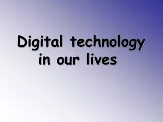 Digital technology in our lives