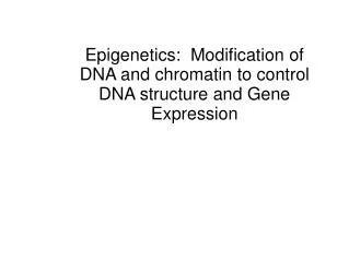Epigenetics: Modification of DNA and chromatin to control DNA structure and Gene Expression