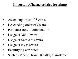 Important Characteristics for Alaap Ascending order of Swaras Descending order of Swaras