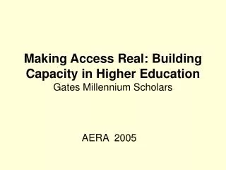Making Access Real: Building Capacity in Higher Education Gates Millennium Scholars