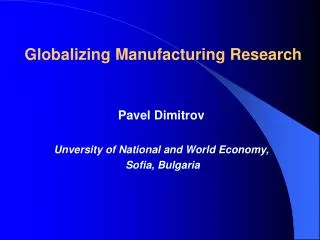 Globalizing Manufacturing Research Pavel Dimitrov Unversity of National and World Economy,