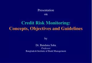 Presentation on Credit Risk Monitoring: Concepts, Objectives and Guidelines by Dr. Bandana Saha