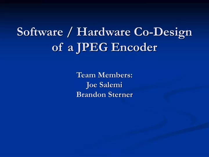 software hardware co design of a jpeg encoder team members joe salemi brandon sterner