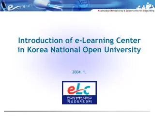 Introduction of e-Learning Center in Korea National Open University 2004. 1.