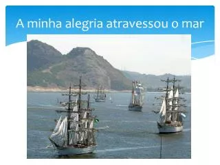 a minha alegria atravessou o mar