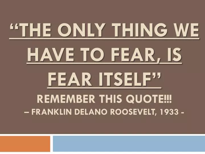 the only thing we have to fear is fear itself remember this quote franklin delano roosevelt 1933