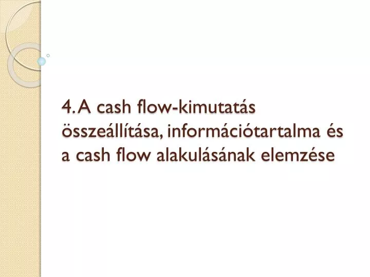 4 a cash flow kimutat s ssze ll t sa inform ci tartalma s a cash flow alakul s nak elemz se