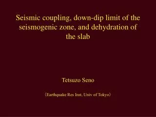 Seismic coupling, down-dip limit of the seismogenic zone, and dehydration of the slab