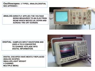 Oscilloscopes: 2 TYPES , ANALOG,DIGITIAL SEE APPENDIX i