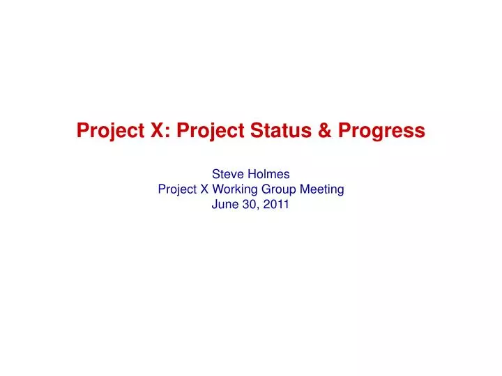 project x project status progress steve holmes project x working group meeting june 30 2011