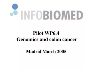 Pilot WP6.4 Genomics and colon cancer Madrid March 2005