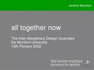 all together now The Inter-disciplinary Design Quandary De Montfort University 13th Fbruary 2002