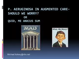 P. aeruginosa in augmented care- Should we worry? 		or Quid, me anxius sum