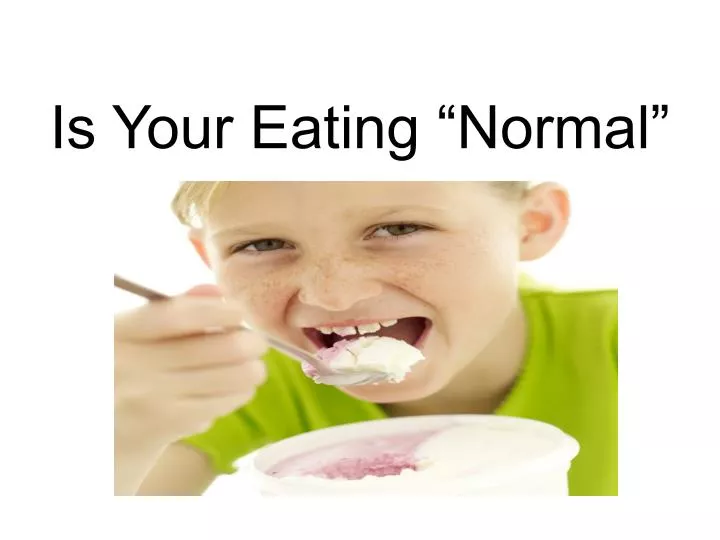 is your eating normal