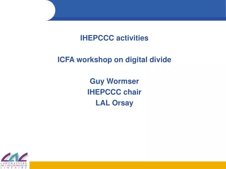 ihepccc activities icfa workshop on digital divide guy wormser ihepccc chair lal orsay