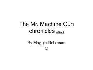 The Mr. Machine Gun chronicles edition 1