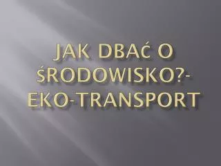 jak dba o rodowisko eko transport