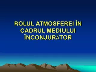 rolul atmosferei n cadrul mediului nconjur tor