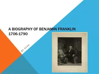 A Biography of Benjamin Franklin 1706-1790