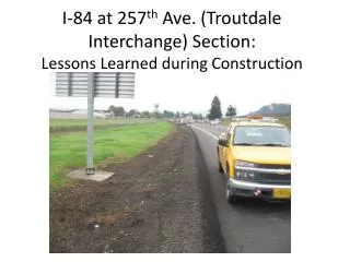 I-84 at 257 th Ave. (Troutdale Interchange) Section: Lessons Learned during Construction