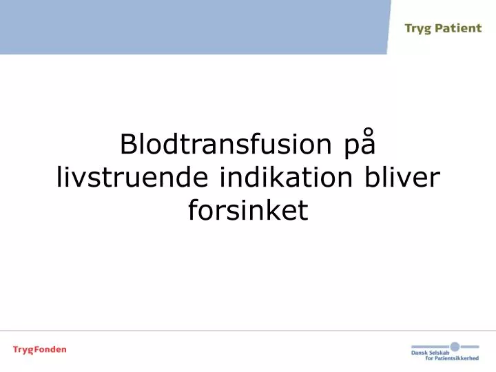 blodtransfusion p livstruende indikation bliver forsinket