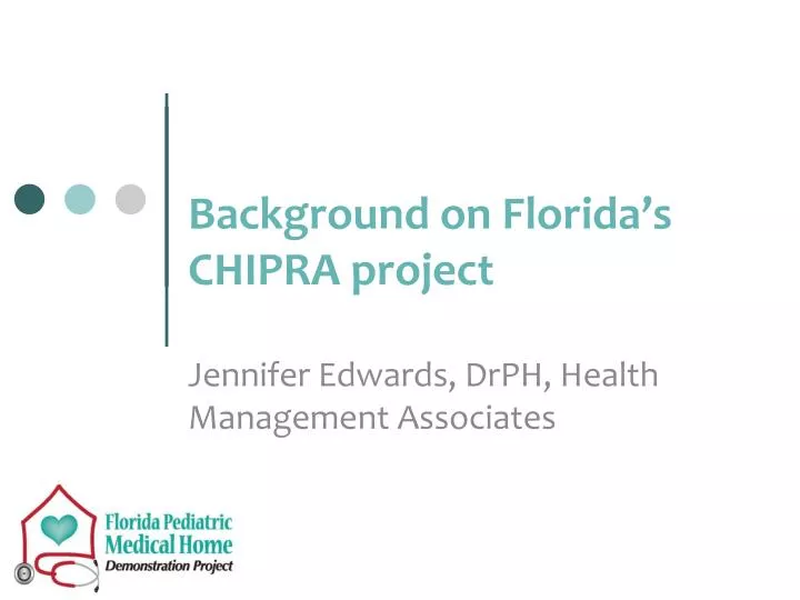 background on florida s chipra project jennifer edwards drph health management associates