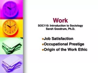 Work SOC110: Introduction to Sociology Sarah Goodrum, Ph.D.