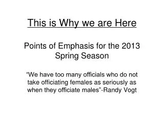 This is Why we are Here Points of Emphasis for the 2013 Spring Season