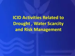 ICID Activities Related to Drought , Water Scarcity and Risk Management