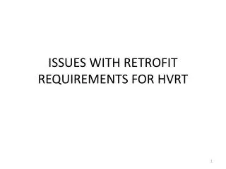 ISSUES WITH RETROFIT REQUIREMENTS FOR HVRT