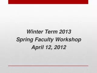 Winter Term 2013 Spring Faculty Workshop April 12, 2012