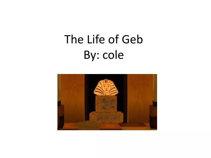the life of geb by cole