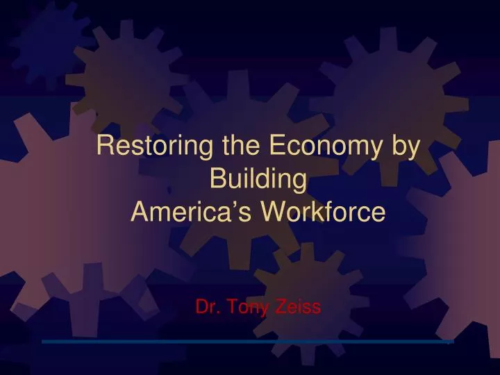 restoring the economy by building america s workforce dr tony zeiss