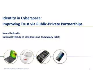 Identity in Cyberspace: Improving Trust via Public-Private Partnerships Naomi Lefkovitz