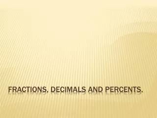 Fractions, decimals and percents.