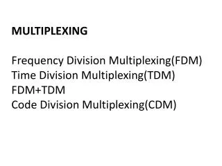MULTIPLEXING Frequency Division Multiplexing(FDM) Time Division Multiplexing(TDM) FDM+TDM