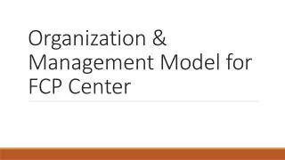 Organization &amp; Management Model for FCP Center