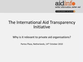 The International Aid Transparency Initiative Why is it relevant to private aid organisations?
