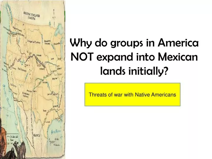 why do groups in america not expand into mexican lands initially