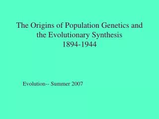 The Origins of Population Genetics and the Evolutionary Synthesis 1894-1944
